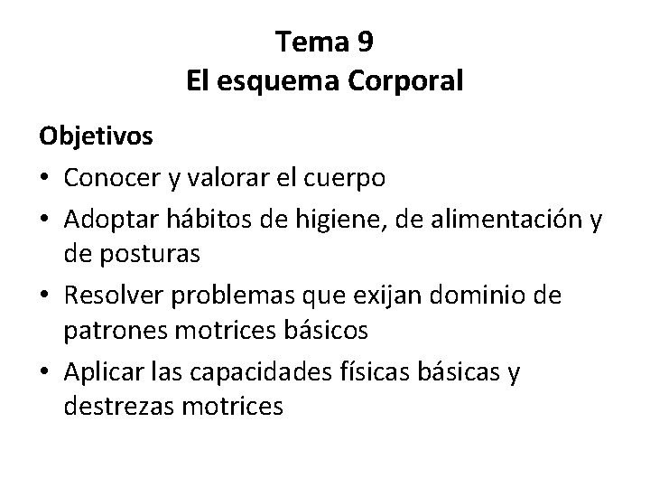 Tema 9 El esquema Corporal Objetivos • Conocer y valorar el cuerpo • Adoptar