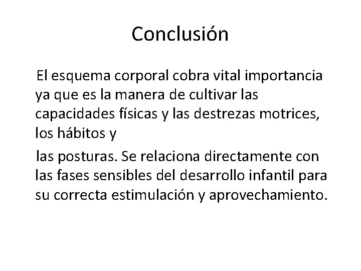 Conclusión El esquema corporal cobra vital importancia ya que es la manera de cultivar