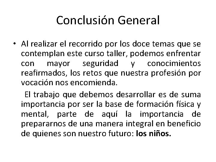 Conclusión General • Al realizar el recorrido por los doce temas que se contemplan