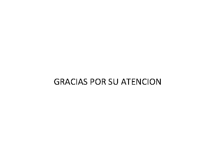  GRACIAS POR SU ATENCION 