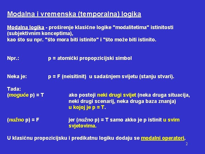 Modalna i vremenska (temporalna) logika Modalna logika - proširenje klasične logike "modalitetima" istinitosti (subjektivnim