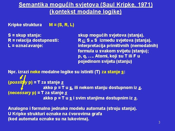 Semantika mogućih svjetova (Saul Kripke, 1971) (kontekst modalne logike) Kripke struktura M = (S,