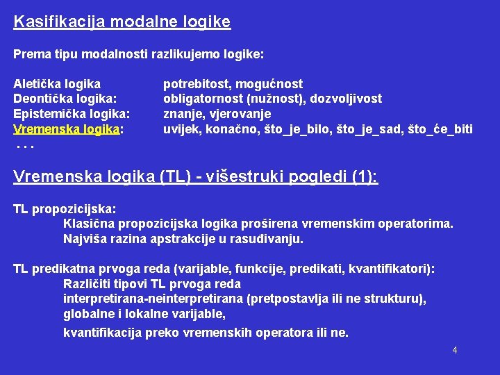 Kasifikacija modalne logike Prema tipu modalnosti razlikujemo logike: Aletička logika Deontička logika: Epistemička logika: