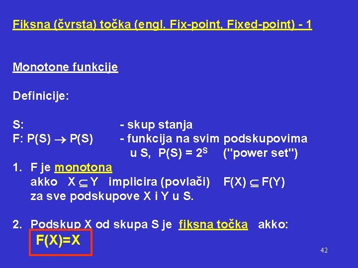 Fiksna (čvrsta) točka (engl. Fix-point, Fixed-point) - 1 Monotone funkcije Definicije: S: F: P(S)