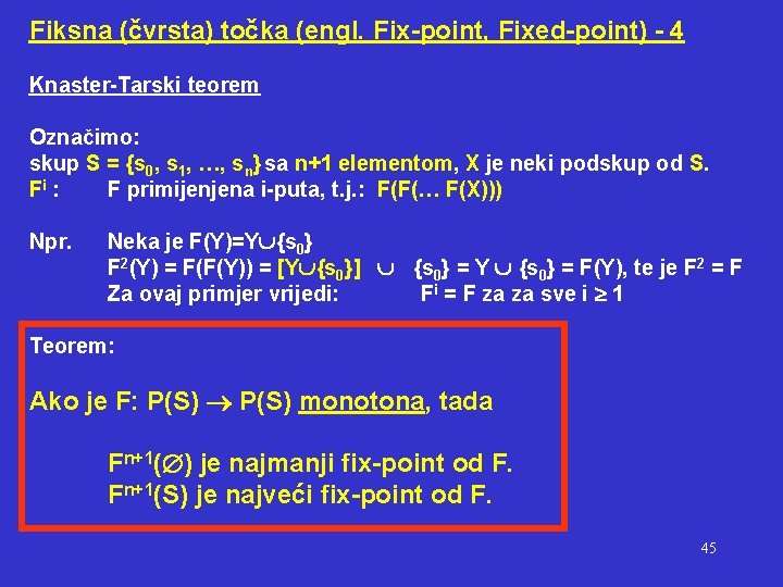 Fiksna (čvrsta) točka (engl. Fix-point, Fixed-point) - 4 Knaster-Tarski teorem Označimo: skup S =