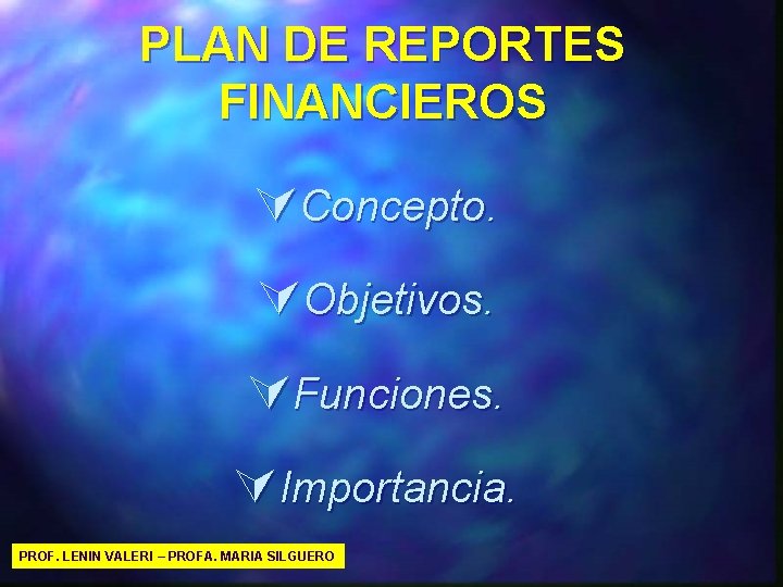 PLAN DE REPORTES FINANCIEROS ÚConcepto. ÚObjetivos. ÚFunciones. ÚImportancia. PROF. LENIN VALERI – PROFA. MARIA