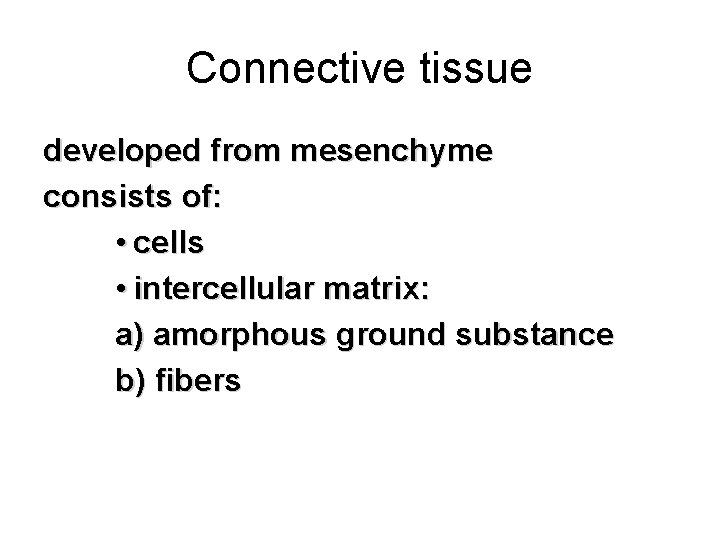 Connective tissue developed from mesenchyme consists of: • cells • intercellular matrix: a) amorphous
