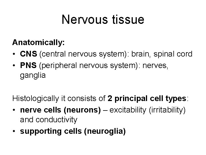 Nervous tissue Anatomically: • CNS (central nervous system): brain, spinal cord • PNS (peripheral