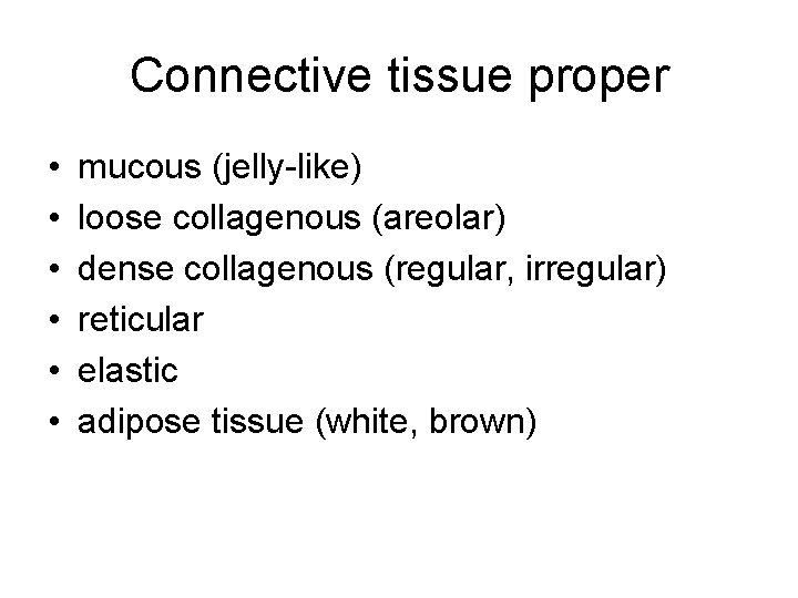 Connective tissue proper • • • mucous (jelly-like) loose collagenous (areolar) dense collagenous (regular,