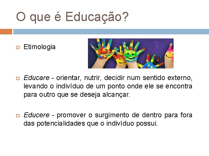 O que é Educação? Etimologia Educare - orientar, nutrir, decidir num sentido externo, levando