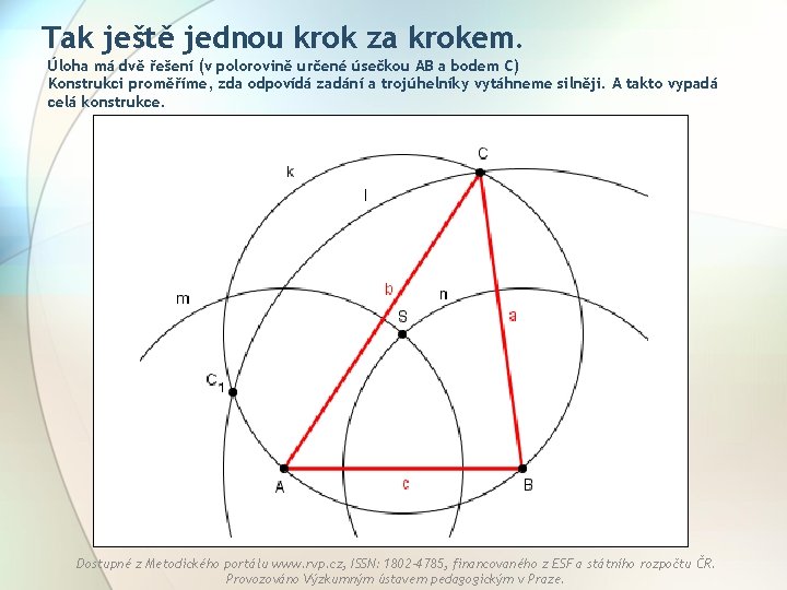Tak ještě jednou krok za krokem. Úloha má dvě řešení (v polorovině určené úsečkou