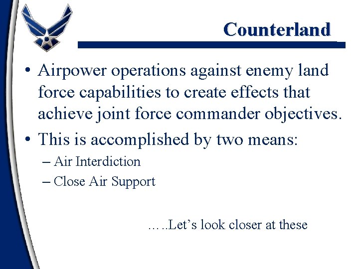 Counterland • Airpower operations against enemy land force capabilities to create effects that achieve