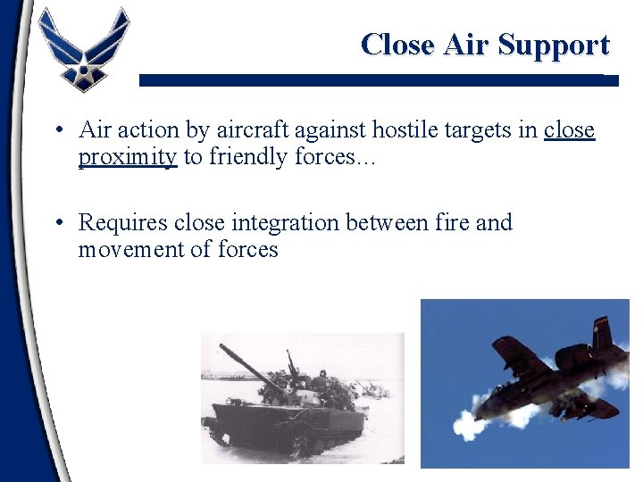 Close Air Support • Air action by aircraft against hostile targets in close proximity