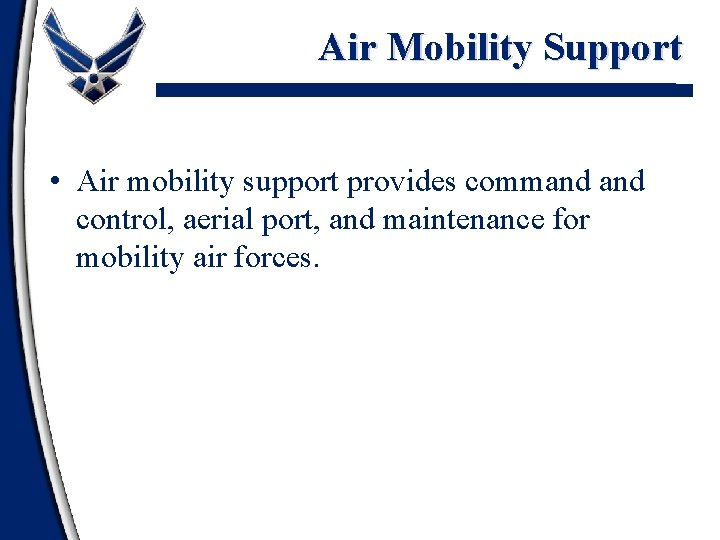 Air Mobility Support • Air mobility support provides command control, aerial port, and maintenance