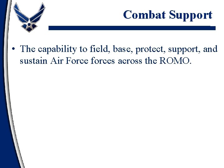 Combat Support • The capability to field, base, protect, support, and sustain Air Force