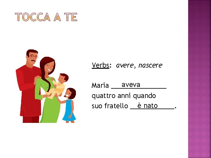 Verbs: avere, nascere aveva Maria ________ quattro anni quando è nato suo fratello ______.