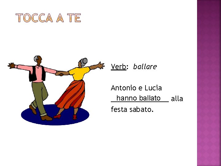 Verb: ballare Antonio e Lucia hanno ballato alla ________ festa sabato. 