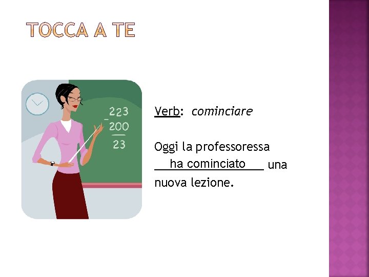 Verb: cominciare Oggi la professoressa ha cominciato _________ una nuova lezione. 