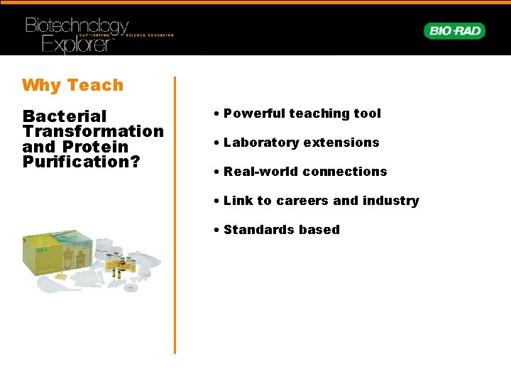 Why Teach Bacterial Transformation and Protein Purification? • Powerful teaching tool • Laboratory extensions