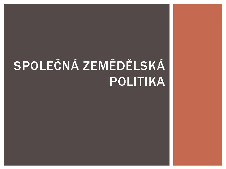 SPOLEČNÁ ZEMĚDĚLSKÁ POLITIKA 