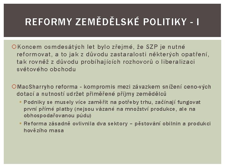 REFORMY ZEMĚDĚLSKÉ POLITIKY - I Koncem osmdesátých let bylo zřejmé, že SZP je nutné