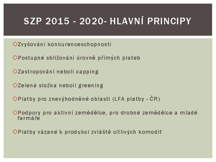 SZP 2015 - 2020 - HLAVNÍ PRINCIPY Zvyšování konkurenceschopnosti Postupné sbližování úrovně přímých plateb