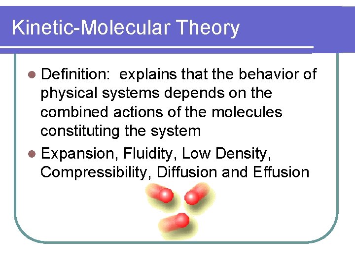 Kinetic-Molecular Theory l Definition: explains that the behavior of physical systems depends on the