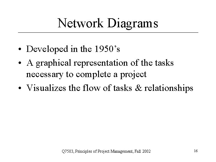 Network Diagrams • Developed in the 1950’s • A graphical representation of the tasks