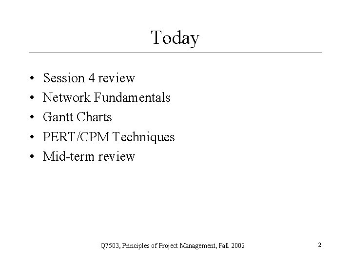 Today • • • Session 4 review Network Fundamentals Gantt Charts PERT/CPM Techniques Mid-term