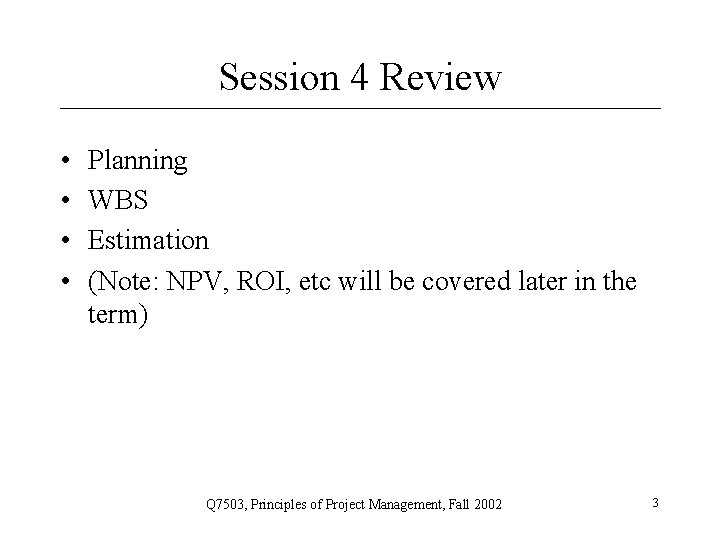 Session 4 Review • • Planning WBS Estimation (Note: NPV, ROI, etc will be