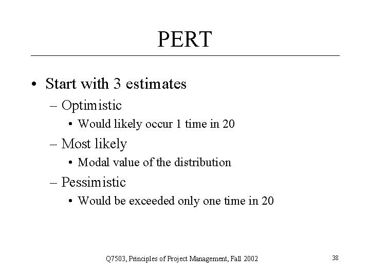PERT • Start with 3 estimates – Optimistic • Would likely occur 1 time