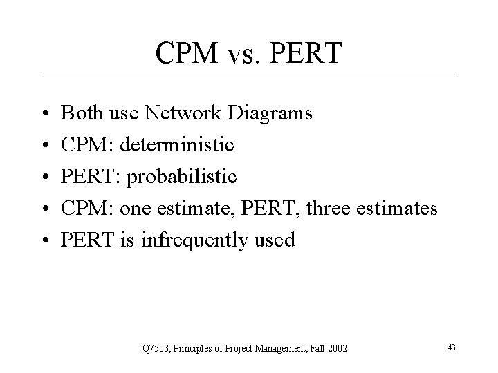 CPM vs. PERT • • • Both use Network Diagrams CPM: deterministic PERT: probabilistic