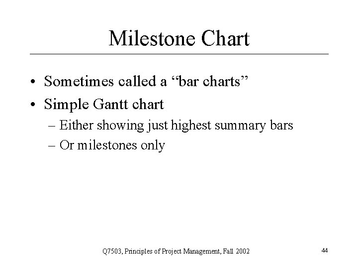 Milestone Chart • Sometimes called a “bar charts” • Simple Gantt chart – Either