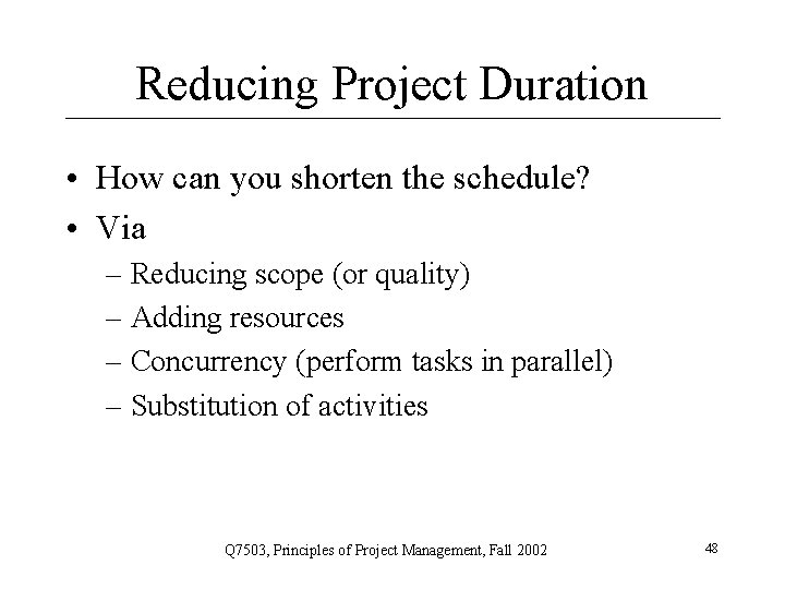 Reducing Project Duration • How can you shorten the schedule? • Via – Reducing