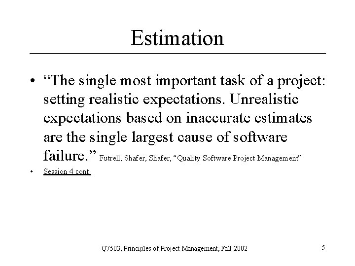 Estimation • “The single most important task of a project: setting realistic expectations. Unrealistic