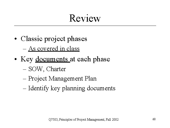 Review • Classic project phases – As covered in class • Key documents at