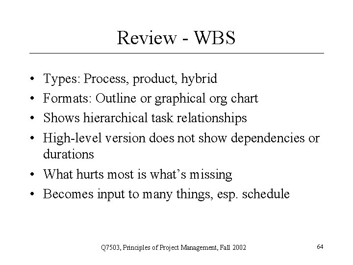 Review - WBS • • Types: Process, product, hybrid Formats: Outline or graphical org