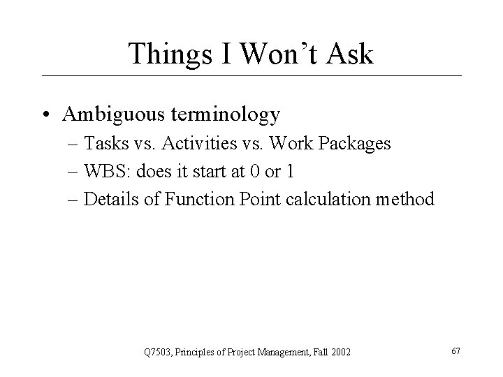 Things I Won’t Ask • Ambiguous terminology – Tasks vs. Activities vs. Work Packages