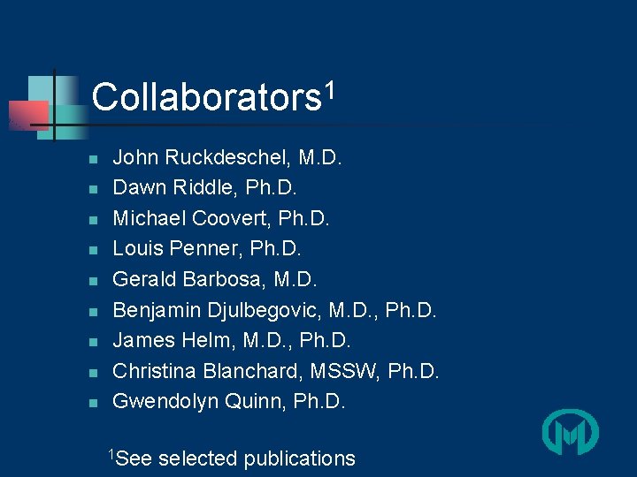 1 Collaborators n n n n n John Ruckdeschel, M. D. Dawn Riddle, Ph.