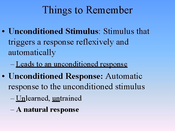 Things to Remember • Unconditioned Stimulus: Stimulus that triggers a response reflexively and automatically