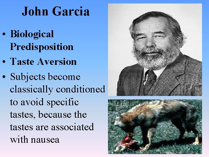 John Garcia • Biological Predisposition • Taste Aversion • Subjects become classically conditioned to