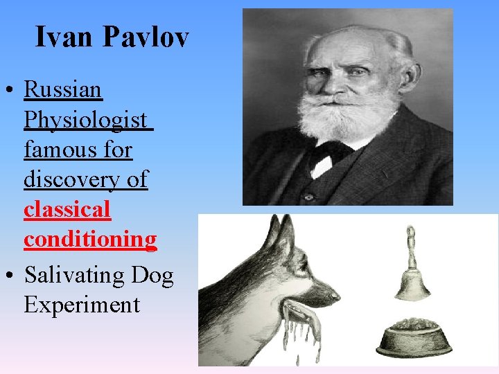 Ivan Pavlov • Russian Physiologist famous for discovery of classical conditioning • Salivating Dog