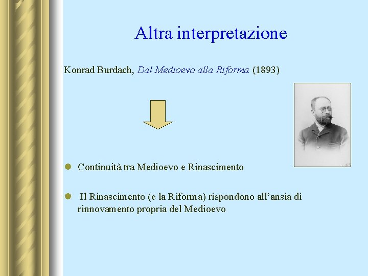 Altra interpretazione Konrad Burdach, Dal Medioevo alla Riforma (1893) l Continuità tra Medioevo e