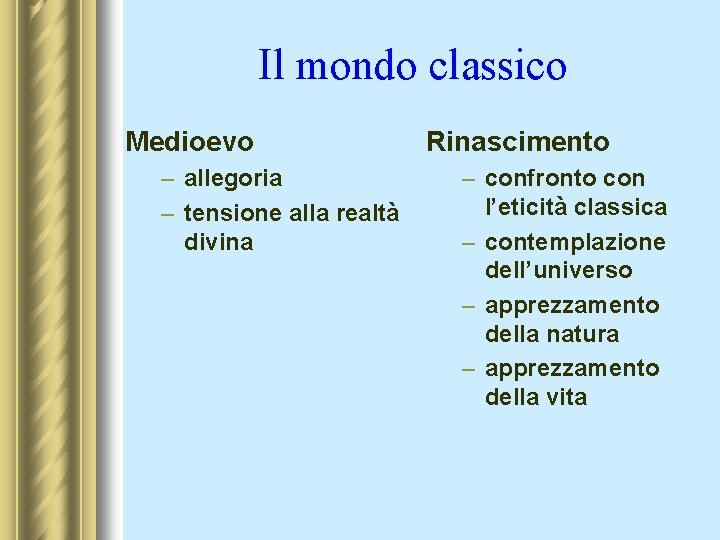 Il mondo classico Medioevo – allegoria – tensione alla realtà divina Rinascimento – confronto