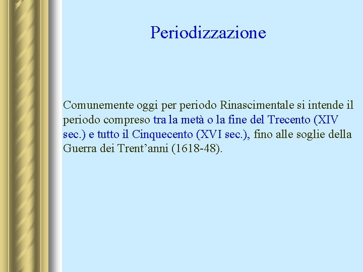 Periodizzazione Comunemente oggi periodo Rinascimentale si intende il periodo compreso tra la metà o