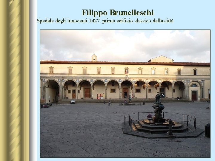 Filippo Brunelleschi Spedale degli Innocenti 1427, primo edificio classico della città 
