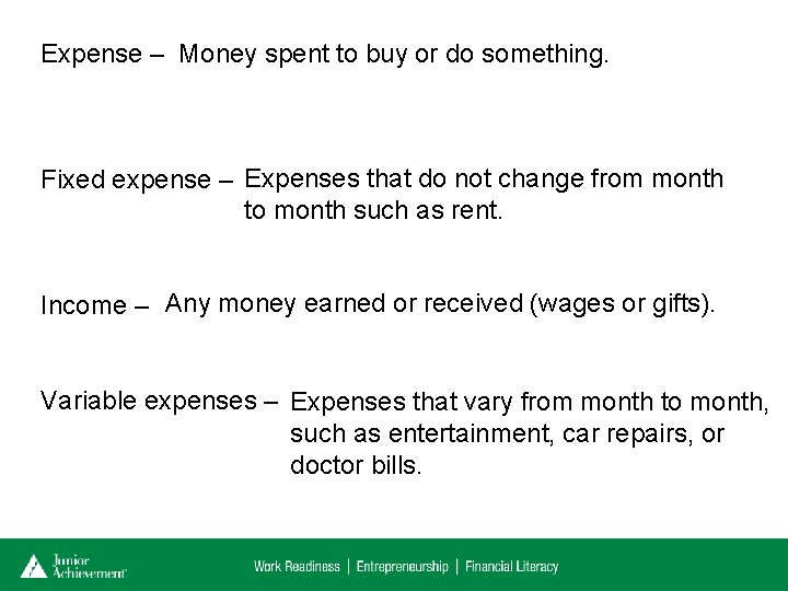 Expense – Money spent to buy or do something. Fixed expense – Expenses that