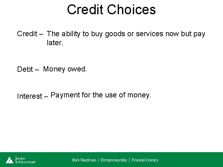 Credit Choices Credit – The ability to buy goods or services now but pay