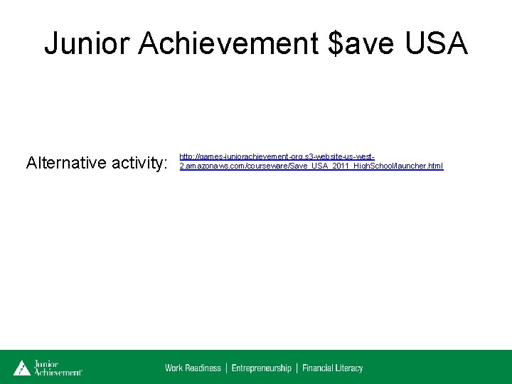 Junior Achievement $ave USA http: //games-juniorachievement-org. s 3 -website-us-west- Alternative activity: 2. amazonaws. com/courseware/Save_USA_2011_High.