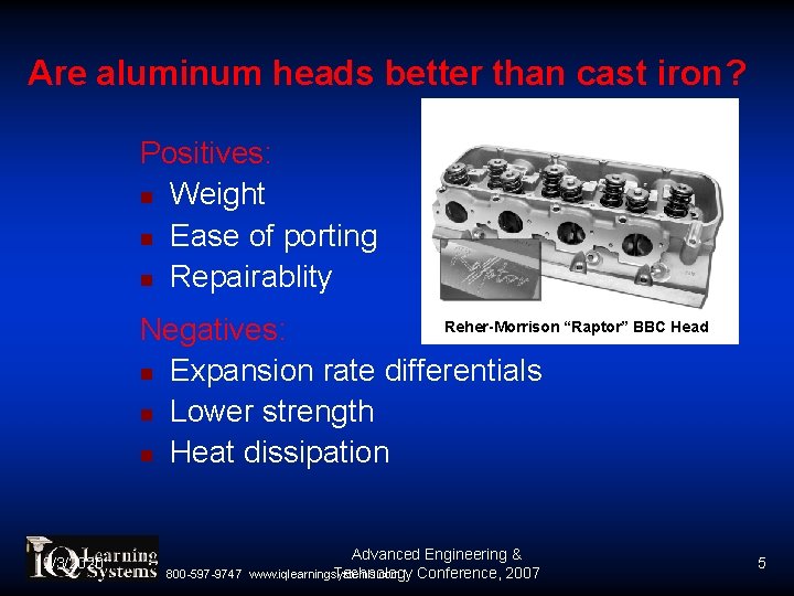 Are aluminum heads better than cast iron? Positives: Weight Ease of porting Repairablity Reher-Morrison